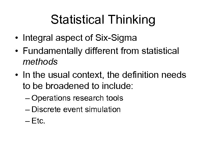 Statistical Thinking • Integral aspect of Six-Sigma • Fundamentally different from statistical methods •