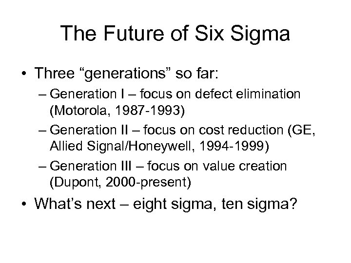 The Future of Six Sigma • Three “generations” so far: – Generation I –