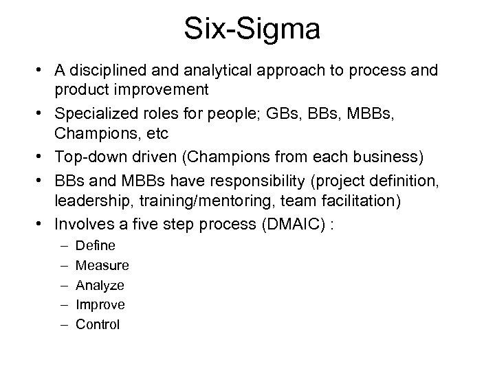 Six-Sigma • A disciplined analytical approach to process and product improvement • Specialized roles