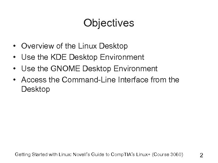 Objectives • • Overview of the Linux Desktop Use the KDE Desktop Environment Use