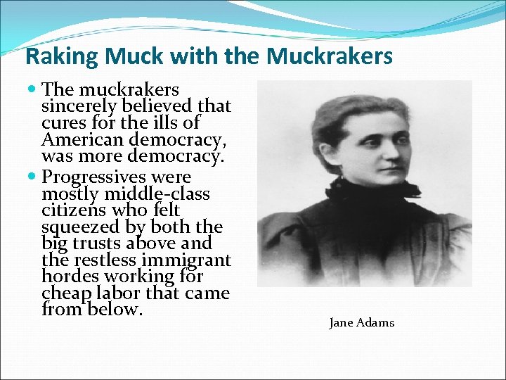 Raking Muck with the Muckrakers The muckrakers sincerely believed that cures for the ills