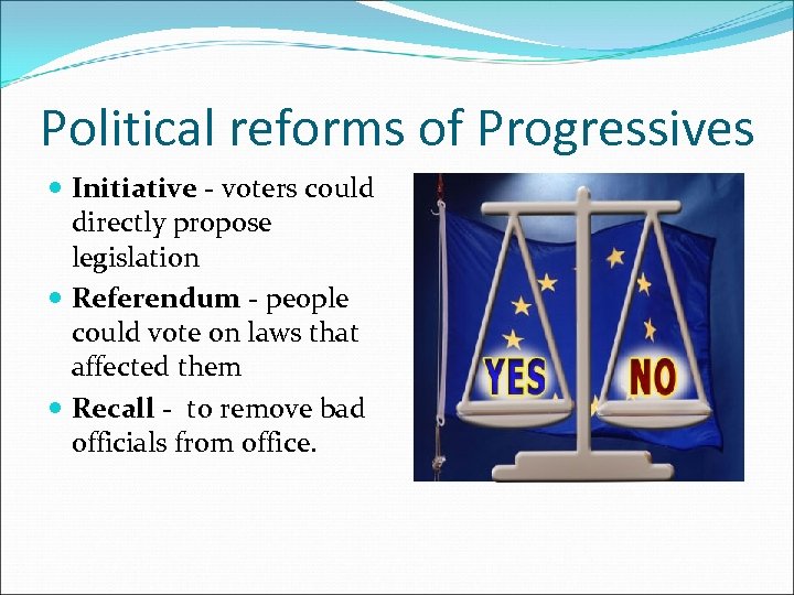 Political reforms of Progressives Initiative - voters could directly propose legislation Referendum - people