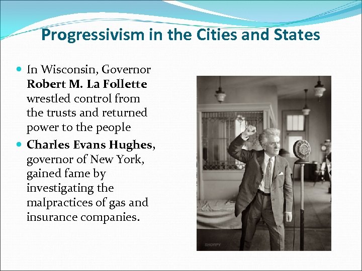 Progressivism in the Cities and States In Wisconsin, Governor Robert M. La Follette wrestled