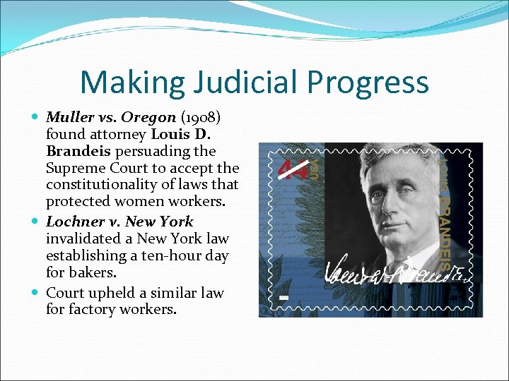 Making Judicial Progress Muller vs. Oregon (1908) found attorney Louis D. Brandeis persuading the