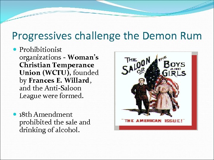 Progressives challenge the Demon Rum Prohibitionist organizations - Woman’s Christian Temperance Union (WCTU), founded