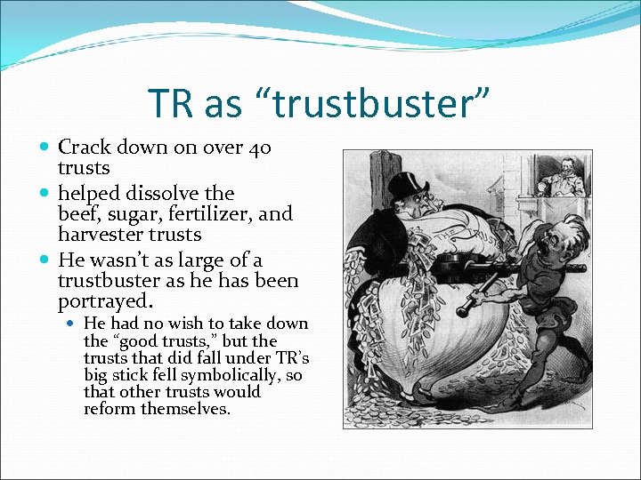 TR as “trustbuster” Crack down on over 40 trusts helped dissolve the beef, sugar,