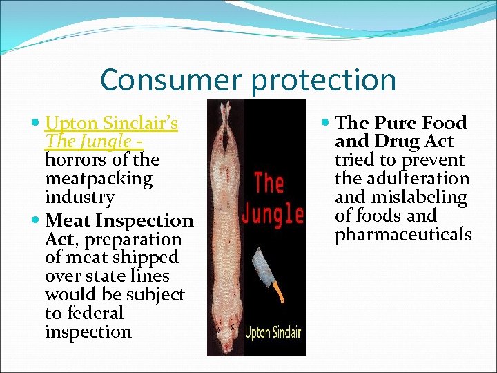 Consumer protection Upton Sinclair’s The Jungle - horrors of the meatpacking industry Meat Inspection