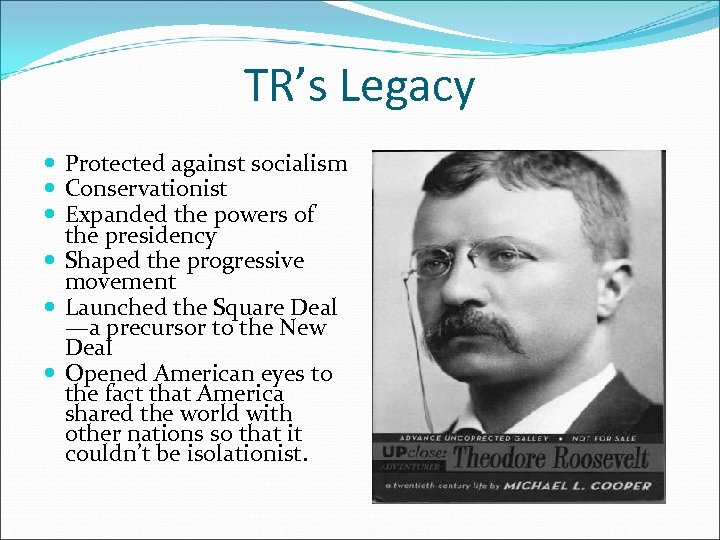 TR’s Legacy Protected against socialism Conservationist Expanded the powers of the presidency Shaped the