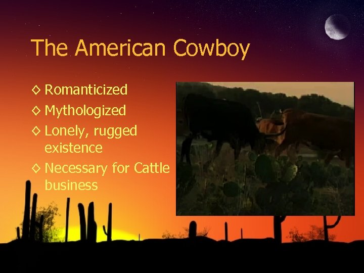 The American Cowboy ◊ Romanticized ◊ Mythologized ◊ Lonely, rugged existence ◊ Necessary for