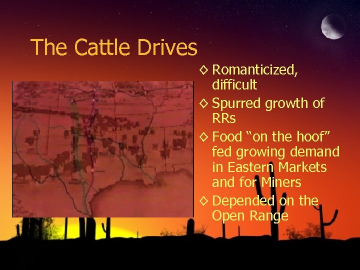 The Cattle Drives ◊ Romanticized, difficult ◊ Spurred growth of RRs ◊ Food “on