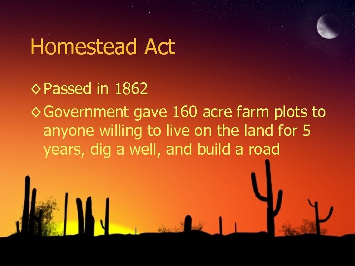 Homestead Act ◊ Passed in 1862 ◊ Government gave 160 acre farm plots to