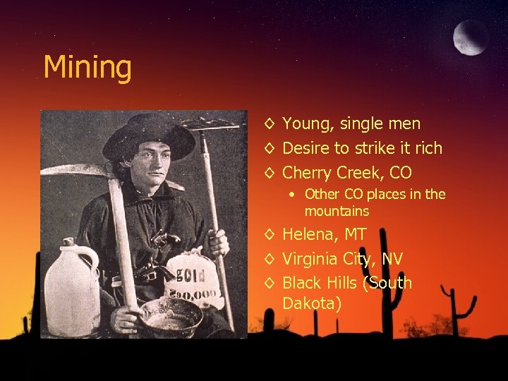 Mining ◊ Young, single men ◊ Desire to strike it rich ◊ Cherry Creek,