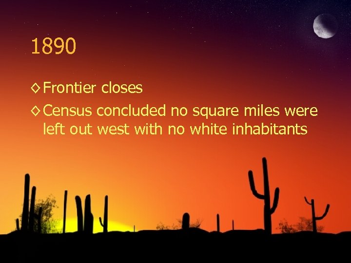 1890 ◊ Frontier closes ◊ Census concluded no square miles were left out west