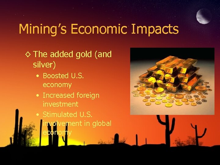 Mining’s Economic Impacts ◊ The added gold (and silver) • Boosted U. S. economy