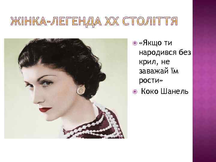  «Якщо ти народився без крил, не заважай їм рости» Коко Шанель 