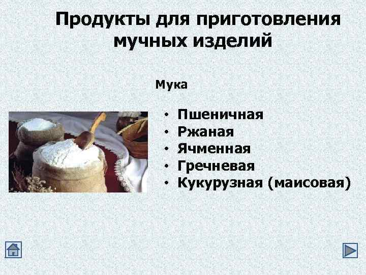 Продукты для приготовления мучных изделий Мука • • • Пшеничная Ржаная Ячменная Гречневая Кукурузная