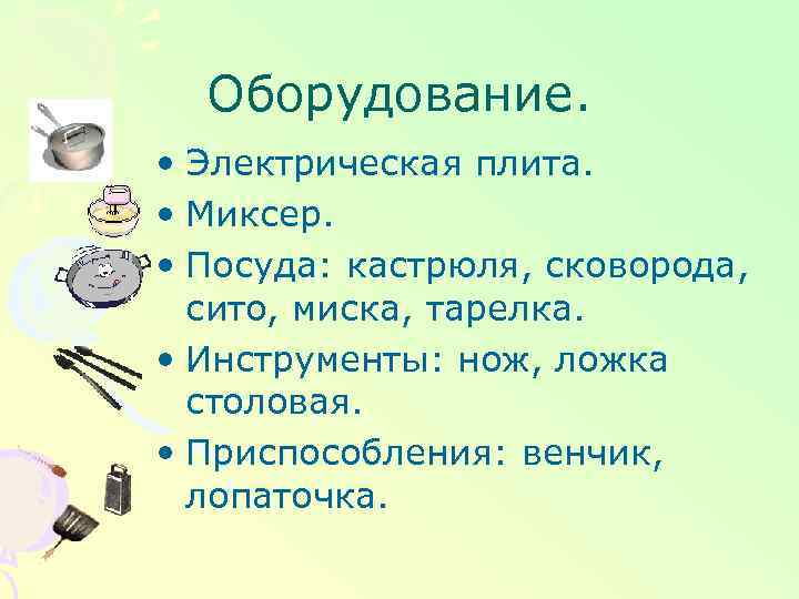 Оборудование. • Электрическая плита. • Миксер. • Посуда: кастрюля, сковорода, сито, миска, тарелка. •