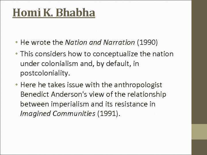 Homi K. Bhabha • He wrote the Nation and Narration (1990) • This considers