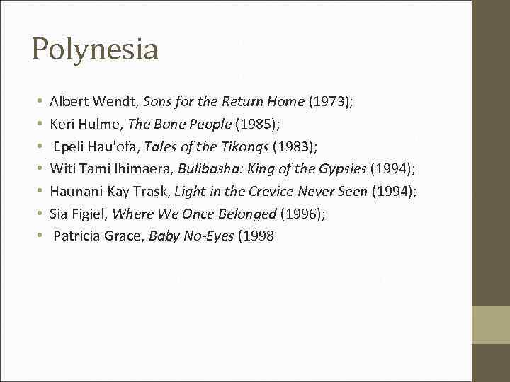 Polynesia • • Albert Wendt, Sons for the Return Home (1973); Keri Hulme, The