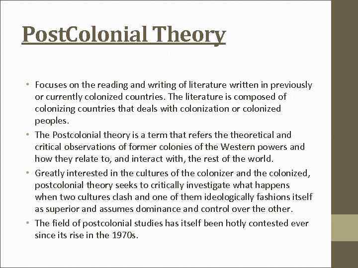 Post. Colonial Theory • Focuses on the reading and writing of literature written in