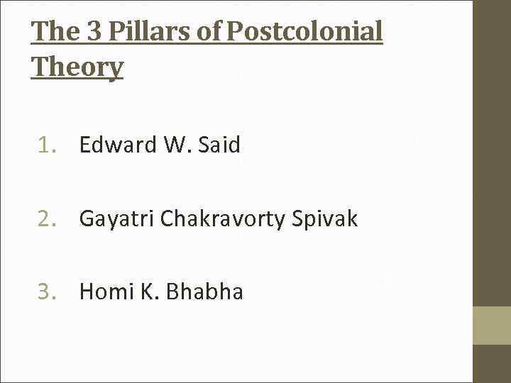 The 3 Pillars of Postcolonial Theory 1. Edward W. Said 2. Gayatri Chakravorty Spivak