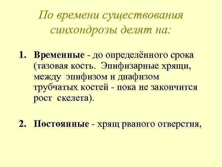 По времени существования синхондрозы делят на: 1. Временные - до определённого срока (тазовая кость.