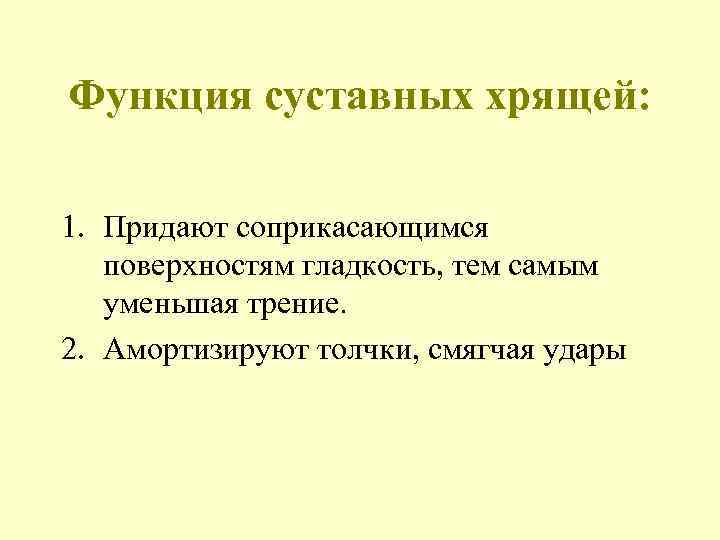 Функция суставных хрящей: 1. Придают соприкасающимся поверхностям гладкость, тем самым уменьшая трение. 2. Амортизируют