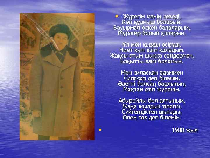  • Жүрегім менің cезеді, Көп қуаныш боларын. Бауырмал өскен балаларым, Мұрагер болып қаларын.