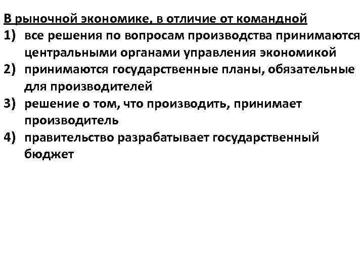 В рыночной экономике, в отличие от командной 1) все решения по вопросам производства принимаются