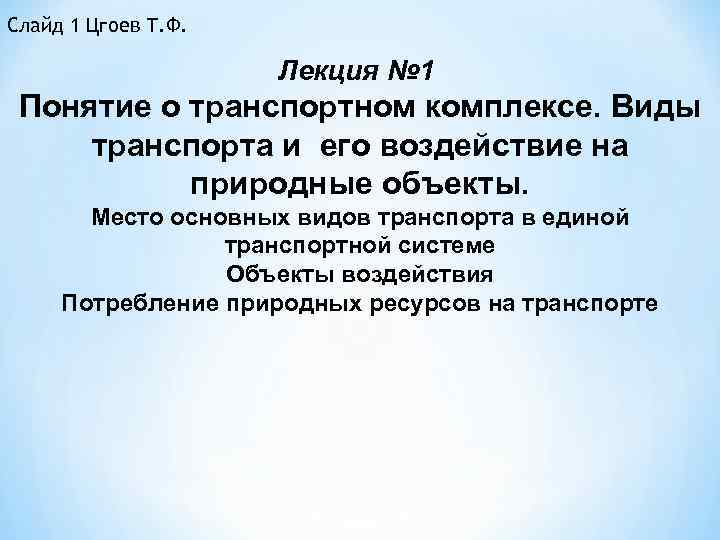 Слайд 1 Цгоев Т. Ф. Лекция № 1 Понятие о транспортном комплексе. Виды транспорта
