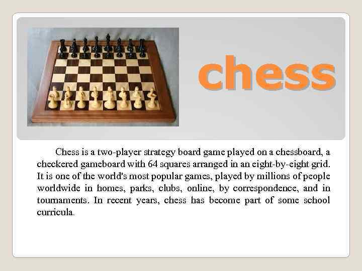 chess Chess is a two-player strategy board game played on a chessboard, a checkered