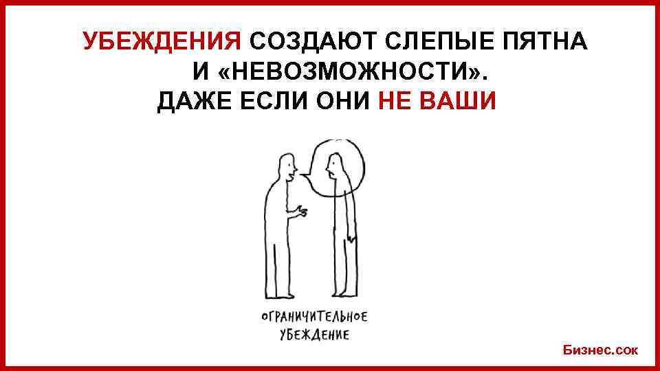 УБЕЖДЕНИЯ СОЗДАЮТ СЛЕПЫЕ ПЯТНА И «НЕВОЗМОЖНОСТИ» . ДАЖЕ ЕСЛИ ОНИ НЕ ВАШИ Бизнес. сок