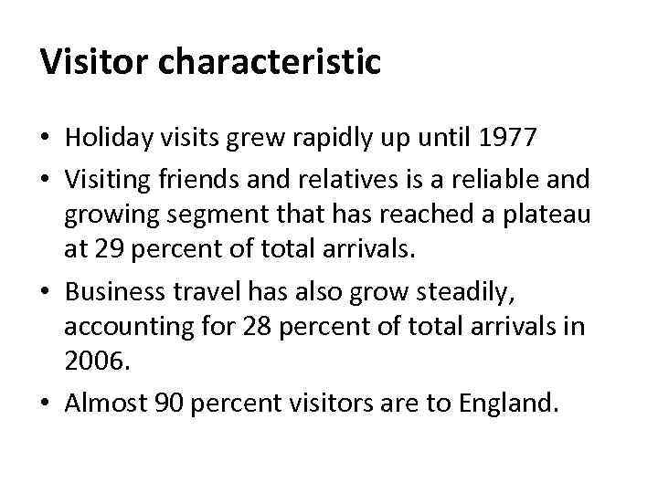 Visitor characteristic • Holiday visits grew rapidly up until 1977 • Visiting friends and