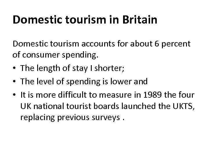 Domestic tourism in Britain Domestic tourism accounts for about 6 percent of consumer spending.