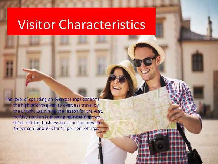 Visitor Characteristics The level of spending on overseas trips confirms the high priority given