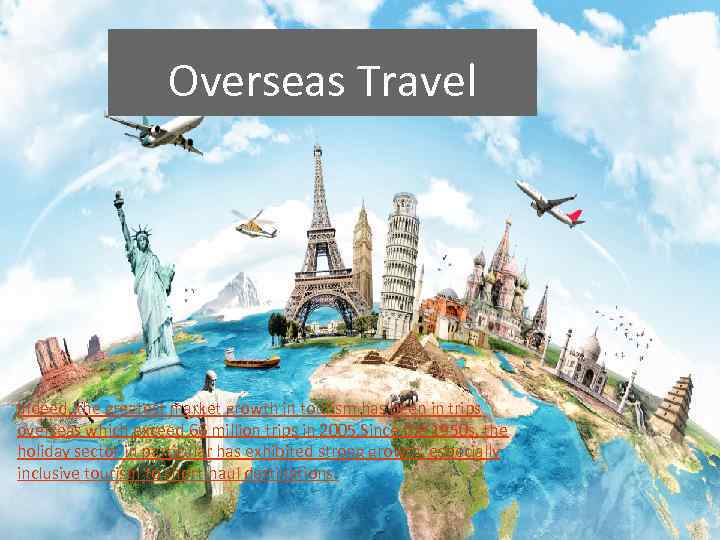 Overseas Travel Indeed, the greatest market growth in tourism has been in trips overseas