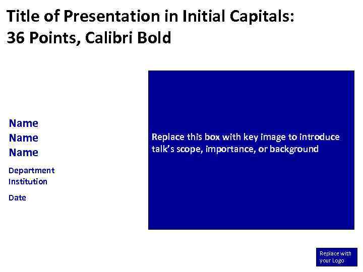 Title of Presentation in Initial Capitals: 36 Points, Calibri Bold Name Replace this box