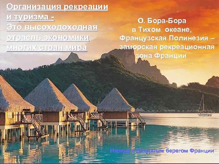 Организация рекреации и туризма Это высоходная отрасль экономики многих стран мира О. Бора-Бора в