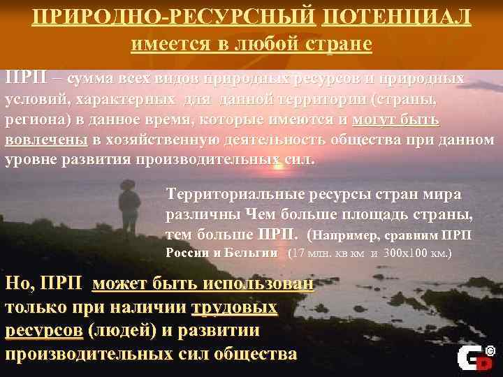 ПРИРОДНО-РЕСУРСНЫЙ ПОТЕНЦИАЛ имеется в любой стране ПРП – сумма всех видов природных ресурсов и