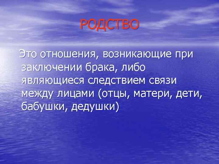 РОДСТВО Это отношения, возникающие при заключении брака, либо являющиеся следствием связи между лицами (отцы,