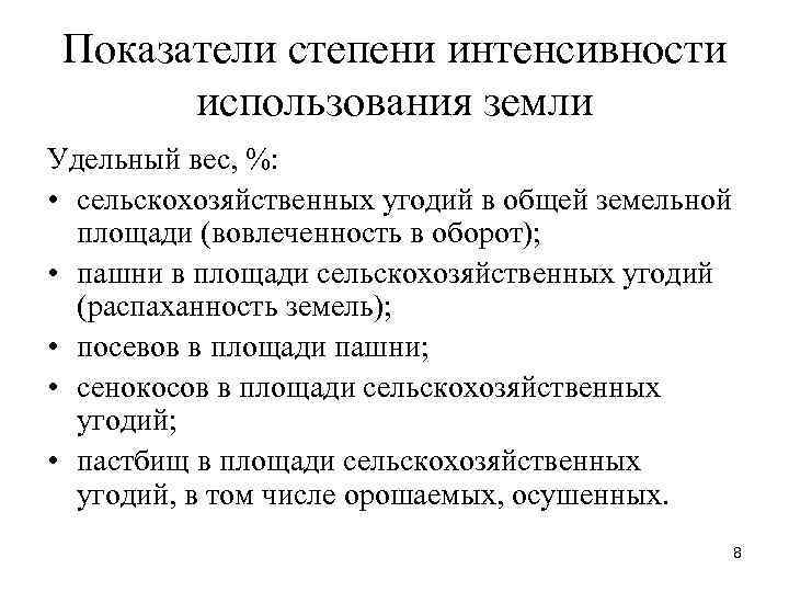 Показатели степени интенсивности использования земли Удельный вес, %: • сельскохозяйственных угодий в общей земельной