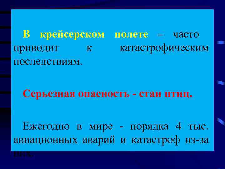 В крейсерском полете – часто приводит к катастрофическим последствиям. Серьезная опасность - стаи птиц.