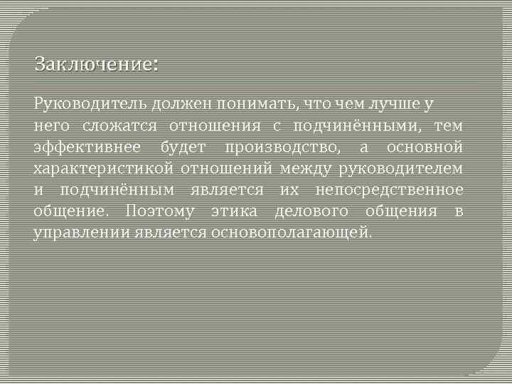 Заключение: Руководитель должен понимать, что чем лучше у него сложатся отношения с подчинёнными, тем
