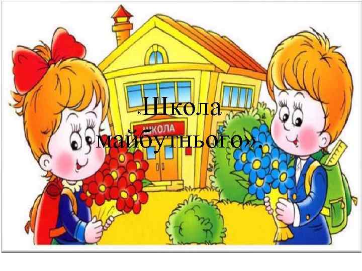 Школа майбутнього» . « 