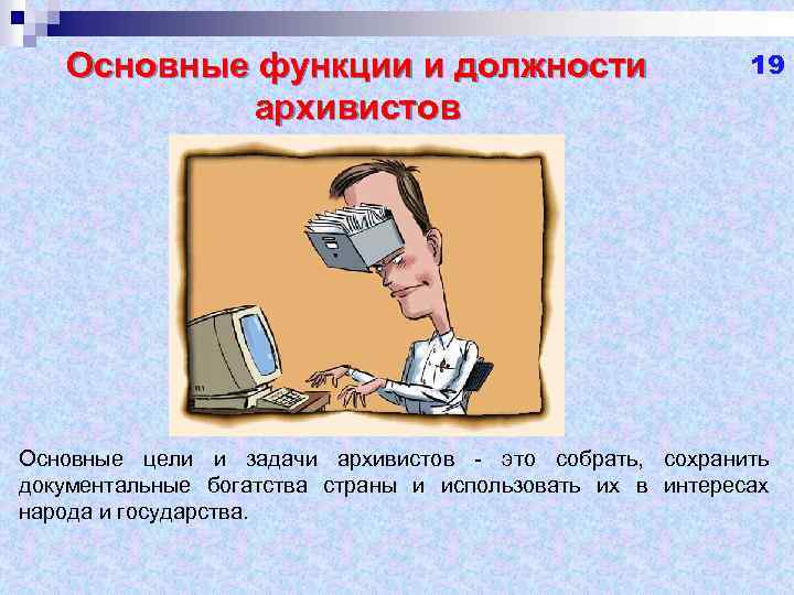 Основные функции и должности архивистов 19 Основные цели и задачи архивистов - это собрать,