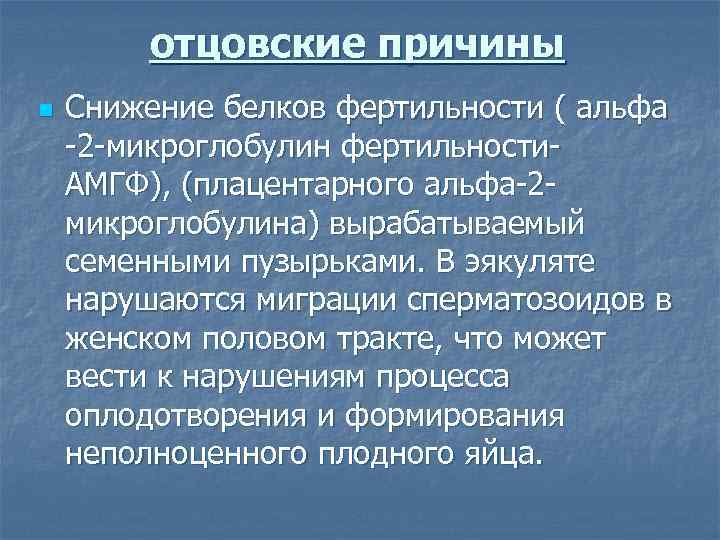 отцовские причины n Снижение белков фертильности ( альфа -2 -микроглобулин фертильности. АМГФ), (плацентарного альфа-2