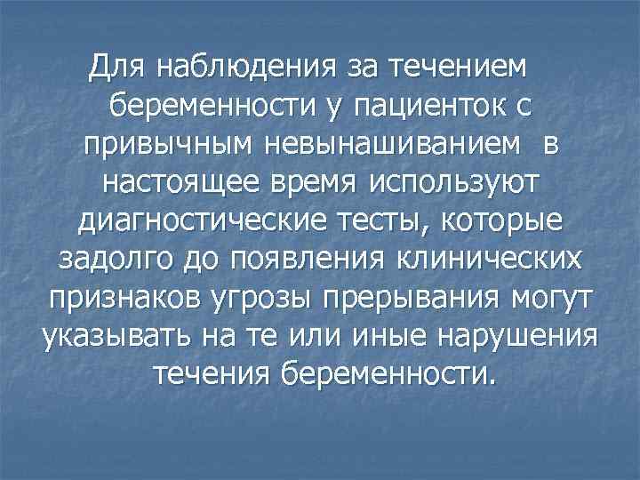 Для наблюдения за течением беременности у пациенток с привычным невынашиванием в настоящее время используют