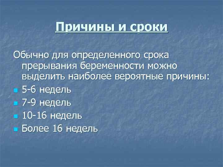 Причины и сроки Обычно для определенного срока прерывания беременности можно выделить наиболее вероятные причины: