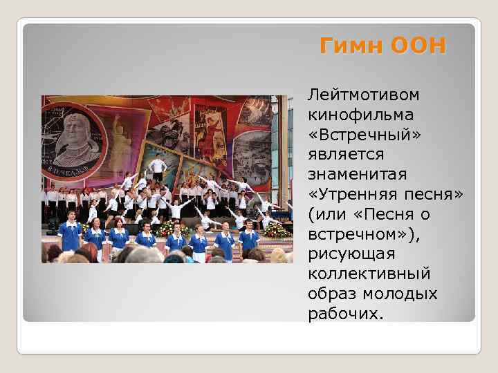 Гимн ООН Лейтмотивом кинофильма «Встречный» является знаменитая «Утренняя песня» (или «Песня о встречном» ),