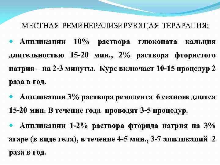 МЕСТНАЯ РЕМИНЕРАЛИЗИРУЮЩАЯ ТЕРАРАПИЯ: Аппликации 10% раствора глюконата кальция длительностью 15 -20 мин. , 2%